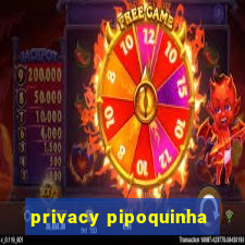 privacy pipoquinha